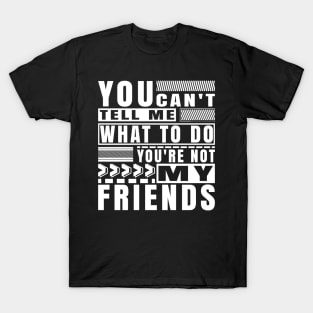 You Cant Tell Me What To Do Funny Friendship Typography T-Shirt